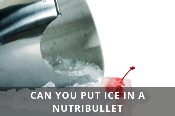 CAN YOU PUT ICE IN A NUTRIBULLET