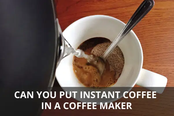 CAN YOU PUT INSTANT COFFEE IN A COFFEE MAKER